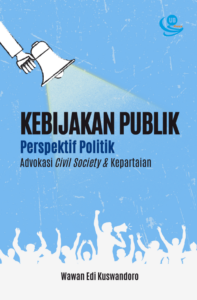 Kebijakan Publik Perspektif Politik: Advokasi Civil Society dan Kepartaian
